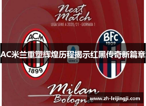 AC米兰重塑辉煌历程揭示红黑传奇新篇章