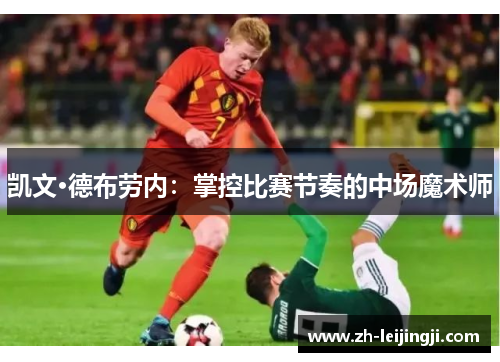 凯文·德布劳内：掌控比赛节奏的中场魔术师