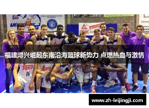 福建浔兴崛起东南沿海篮球新势力 点燃热血与激情