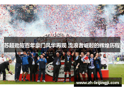 苏超劲旅百年豪门风华再现 流浪者崛起的辉煌历程