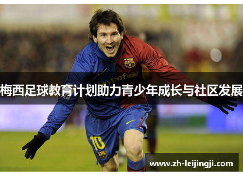 梅西足球教育计划助力青少年成长与社区发展