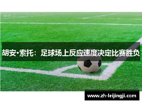 胡安·索托：足球场上反应速度决定比赛胜负