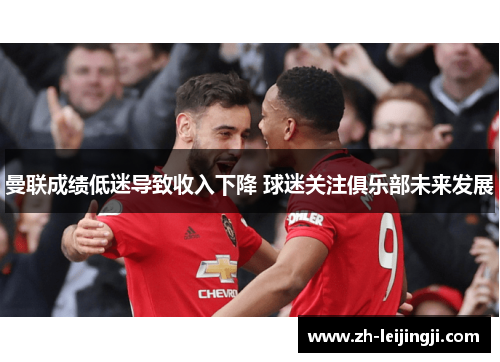 曼联成绩低迷导致收入下降 球迷关注俱乐部未来发展