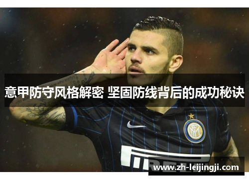 意甲防守风格解密 坚固防线背后的成功秘诀