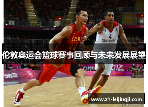 伦敦奥运会篮球赛事回顾与未来发展展望