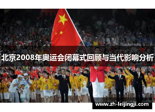 北京2008年奥运会闭幕式回顾与当代影响分析
